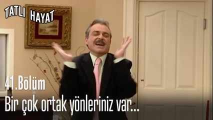 Bir çok ortak yönleriniz var...-Tatlı Hayat 41. Bölüm