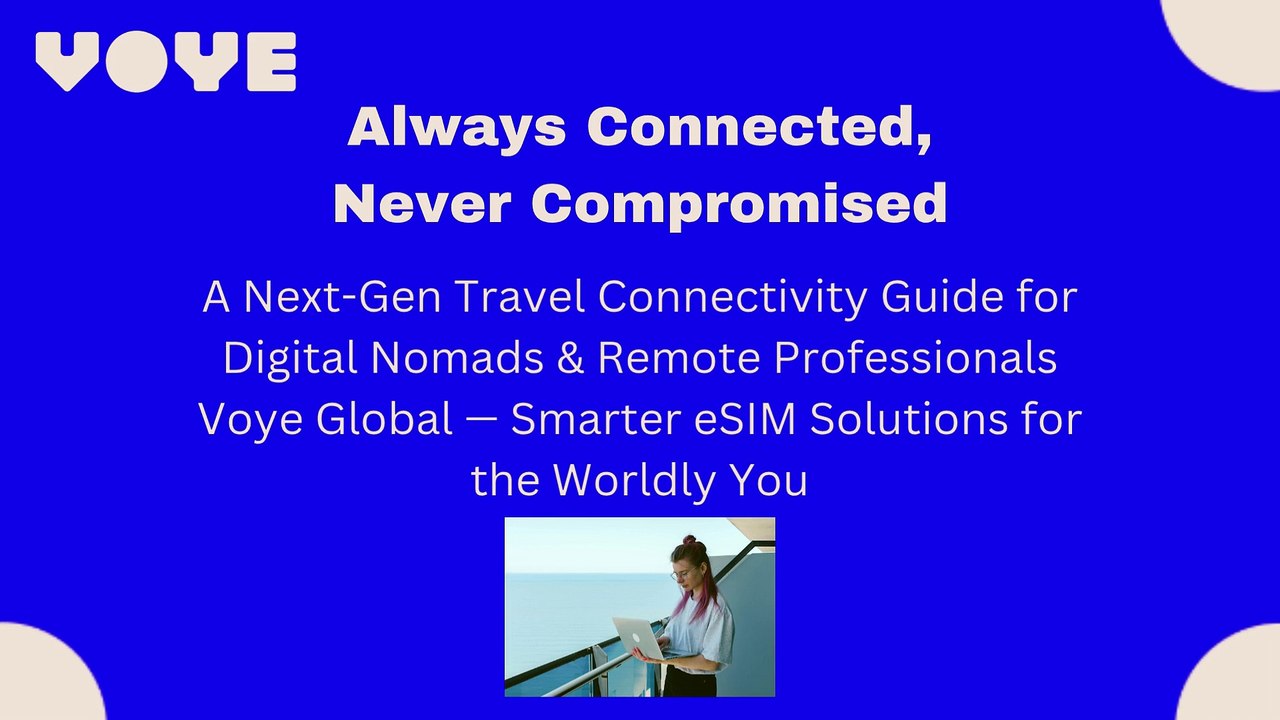 The Digital Nomad’s Connectivity Survival Guide Brought to you by Voye Global