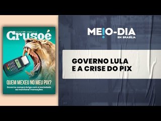 Crusoé: A crise do Pix, o protagonismo de Nikolas e o enfraquecimento do governo Lula