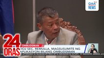 DOJ Sec. Remulla, magsusumite ng aplikasyon bilang ombudsman | 24 Oras