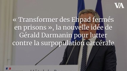« Transformer des Ehpad fermés en prisons », la nouvelle idée de Gérald Darmanin pour lutter contre la surpopulation carcérale