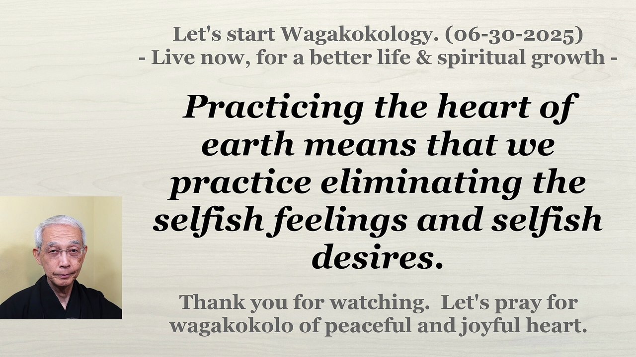 To practice eliminating the selfish feelings and selfish desires. 06-30-2025