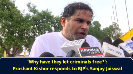 ‘Why have they let criminals free?’: Prashant Kishor responds to BJP’s Sanjay Jaiswal