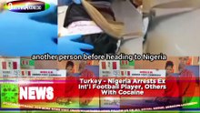 Turkey - Nigeria Arrests Ex Int'l Football Player, Others With Cocaine