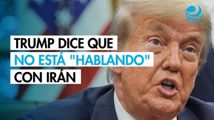 Trump dice que no está ofreciendo "nada" ni está "hablando" con Irán