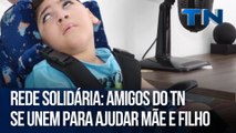 Rede solidária: Amigos do TN se unem para ajudar mãe e filho