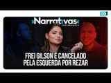 Frei Gilson é cancelado pela esquerda por rezar | Narrativas #353 com Madeleine Lacsko