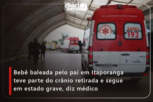 Bebê baleada pelo pai em Itaporanga teve parte do crânio retirada e segue em estado grave, diz médico