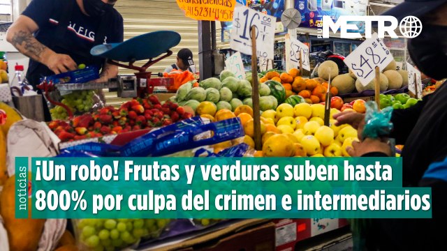 ¡Un robo! Frutas y verduras suben hasta 800% por culpa del crimen e intermediarios