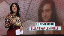 El misterio de Ellen Frances Hulett |  El Informe con Alicia Ortega