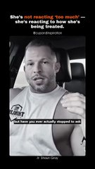 She’s Not Too Emotional — She’s Reacting to You