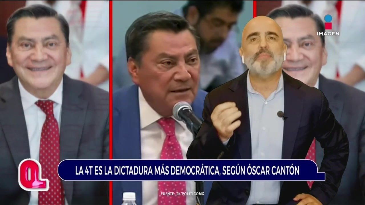 La 4T es la dictadura más democrática, según Óscar Cantón
