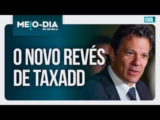 O novo revés de Taxadd | Meio-Dia em Brasília - 23/05/2025