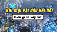 Khi mọi vật đều kết nối - điều gì sẽ xảy ra