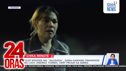 Pilot episode ng "Akusada", sama-samang pinanood ng cast; Andrea Torres, very proud sa series | 24 Oras