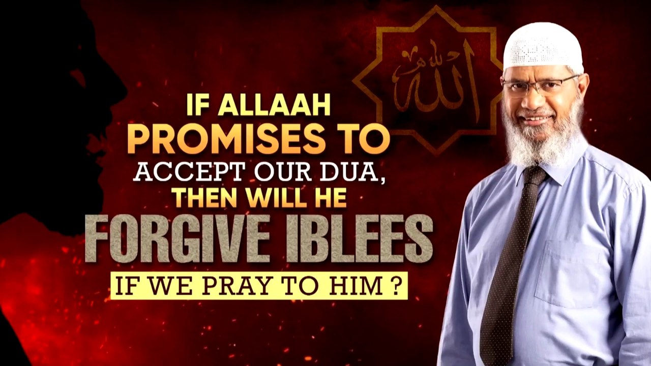 If Allah Promises to Accept Our Dua, Then Will He Forgive Iblees if We Pray to Him_ - Dr Zakir Naik