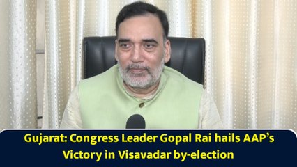Gujarat: Congress Leader Gopal Rai hails AAP’s Victory in Visavadar by-election