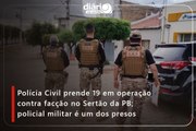 Polícia Civil prende 19 em operação contra facção no Sertão da PB; entre os presos, um policial militar