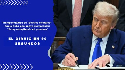 Trump fortalece su "política enérgica" hacia Cuba con nuevo memorando: "Estoy cumpliendo mi promesa" | El Diario en 90 segundos