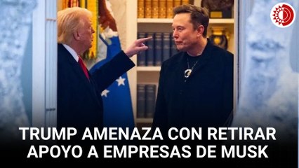 Trump amenaza con retirar ayudas a las empresas de Musk