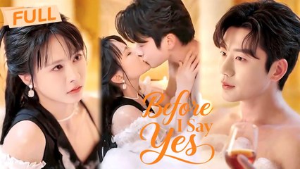 Before I Say Yes - Reborn At His Proposal, She Said No To Save His Life - Full