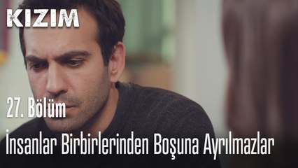 İnsanlar birbirlerinden boşuna ayrılmazlar - Kızım 27. Bölüm