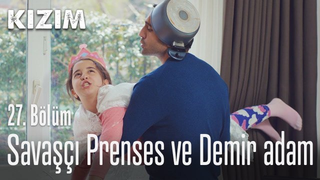 Savaşcı Prenses ve Demir adam - Kızım 27. Bölüm