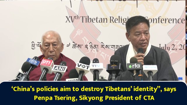 “All policies of China aims at destroying the identity of Tibetan people” Penpa Tsering, Sikyong President, CTA