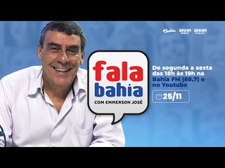 25/11 - Programa FALA BAHIA - Bahia FM e Bahia FM Sul
