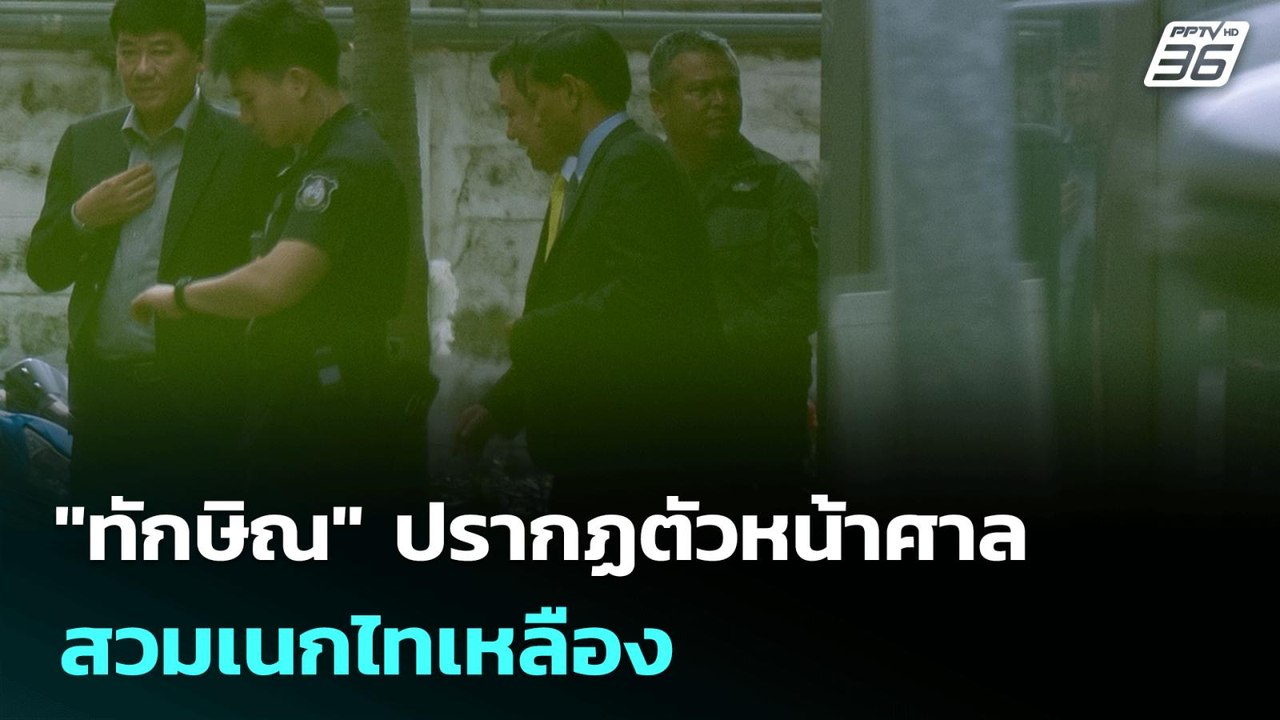 "ทักษิณ" ปรากฏตัวหน้าศาล สวมเนกไทเหลือง | เข้มข...