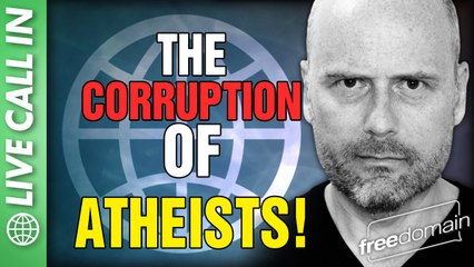 The Corruption of Atheists LIVE CALL IN SHOW