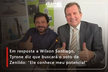 Em resposta a Wilson Santiago, Tyrone diz que buscará o voto de Zenildo: “Ele conhece meu potencial”