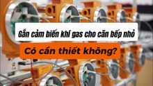 Gắn cảm biến khí gas cho căn bếp nhỏ - có cần thiết không