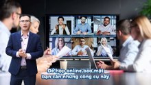 Họp online bảo mật - cần những công cụ nào