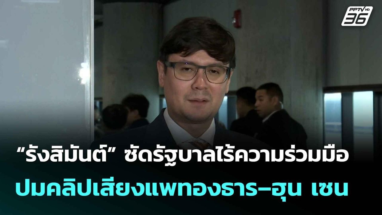 “รังสิมันต์” ซัดรัฐบาลไร้ความร่วมมือ ปมคลิปเสีย...