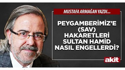 Mustafa Armağan: Peygamberimiz’e (sav) hakaretleri Sultan Hamid nasıl engellerdi?