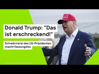 Donald Trump: "Das ist erschreckend!" Schwärmerei des US-Präsidenten macht fassungslos