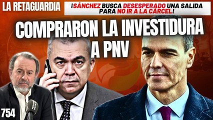 La Retaguardia #754 / ¡Sánchez y Cerdán compraron la investidura al PNV con el dinero de los españoles!