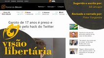 Garoto de 17 anos suspeito de hackear o twitter | Visão Libertária - 05/08/20 | ANCAPSU