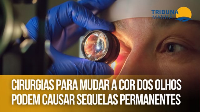 Cirurgias para mudar a cor dos olhos podem causar sequelas permanentes
