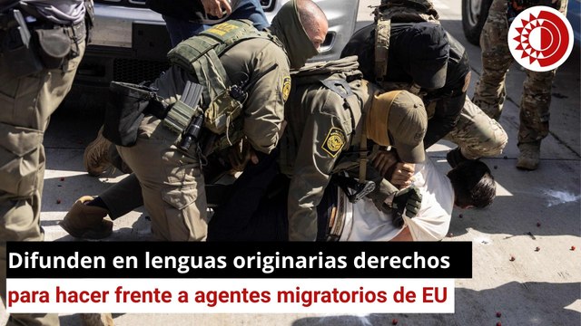 Difunden en lenguas originarias derechos para hacer frente a la migra en EU