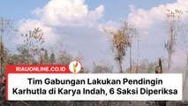 Tim Gabungan Lakukan Pendingin Karhutla di Karya Indah, 6 Saksi Diperiksa