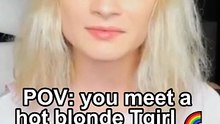 POV: you meet a hot blonde Tgirl 🌈