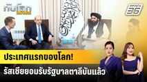 รัสเซียยอมรับรัฐบาลตาลีบันของอัฟกานิสถานแล้ว | ทันโลก EXPRESS | 4 ก.ค. 68