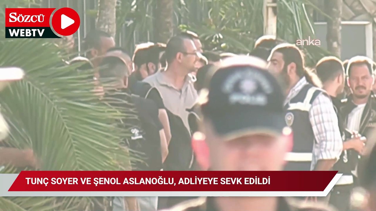 Tunç Soyer ve Şenol Aslanoğlu, adliyeye sevk edildi
