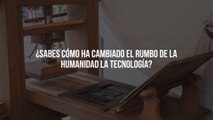 ¿Sabes cómo ha cambiado el rumbo de la Humanidad la tecnología?