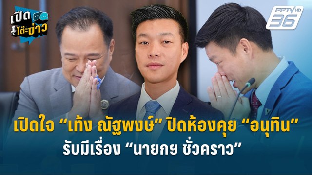 Highlight | เปิดใจ “เท้ง ณัฐพงษ์” ปิดห้องคุย “อนุทิน” รับมีเรื่อง “นายกฯ ชั่วคราว” | เปิดโต๊ะข่าว