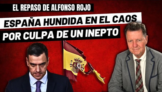 Alfonso Rojo: “España se hunde en el caos en manos del inepto Sánchez y su cuadrilla de maleantes”