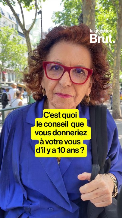 Et vous, c’est quoi le conseil que vous donneriez à votre vous d’il y a 10 ans ?