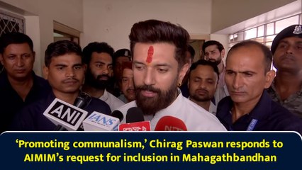 ‘Promoting communalism,’ Chirag Paswan responds to AIMIM’s request for inclusion in Mahagathbandhan